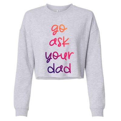 Go Ask Your Dad Funny Sarcastic Mom Mother Gift Cropped Pullover Crew