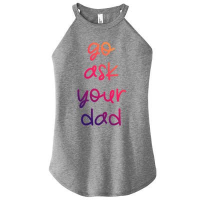 Go Ask Your Dad Funny Sarcastic Mom Mother Gift Women's Perfect Tri Rocker Tank