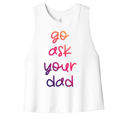 Go Ask Your Dad Funny Sarcastic Mom Mother Gift Women's Racerback Cropped Tank