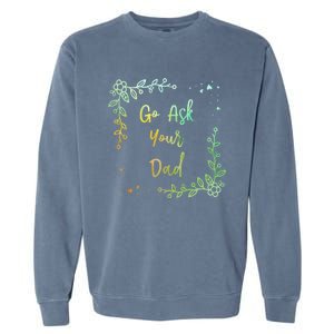 Go Ask Your Dad Mom Mothers Day Mommy Parents Sarcastic Gift Garment-Dyed Sweatshirt