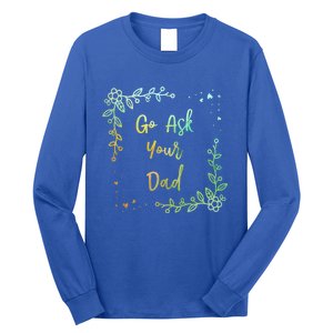 Go Ask Your Dad Mom Mothers Day Mommy Parents Sarcastic Gift Long Sleeve Shirt