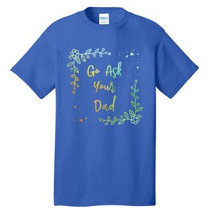 Go Ask Your Dad Mom Mothers Day Mommy Parents Sarcastic Gift Tall T-Shirt