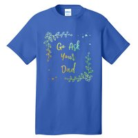 Go Ask Your Dad Mom Mothers Day Mommy Parents Sarcastic Gift Tall T-Shirt