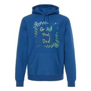 Go Ask Your Dad Mom Mothers Day Mommy Parents Sarcastic Gift Premium Hoodie