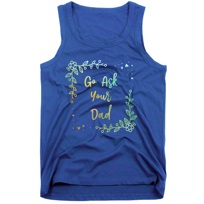 Go Ask Your Dad Mom Mothers Day Mommy Parents Sarcastic Gift Tank Top