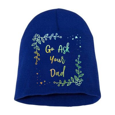 Go Ask Your Dad Mom Mothers Day Mommy Parents Sarcastic Gift Short Acrylic Beanie