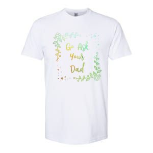 Go Ask Your Dad Mom Mothers Day Mommy Parents Sarcastic Gift Softstyle CVC T-Shirt