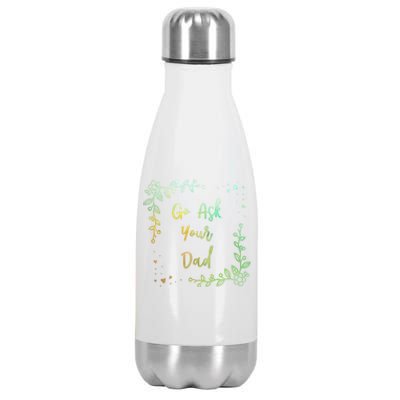 Go Ask Your Dad Mom Mothers Day Mommy Parents Sarcastic Gift Stainless Steel Insulated Water Bottle