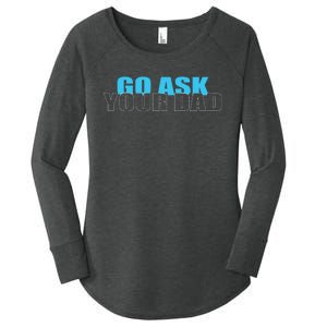 Go Ask Your Dad Cute Father's Day Women's Perfect Tri Tunic Long Sleeve Shirt