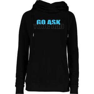 Go Ask Your Dad Cute Father's Day Womens Funnel Neck Pullover Hood