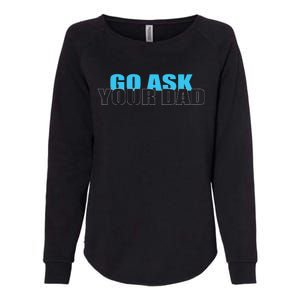 Go Ask Your Dad Cute Father's Day Womens California Wash Sweatshirt