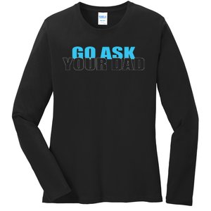 Go Ask Your Dad Cute Father's Day Ladies Long Sleeve Shirt