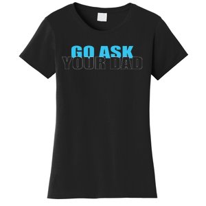 Go Ask Your Dad Cute Father's Day Women's T-Shirt