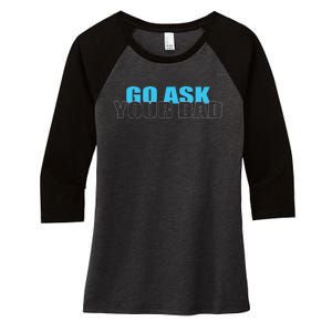 Go Ask Your Dad Cute Father's Day Women's Tri-Blend 3/4-Sleeve Raglan Shirt