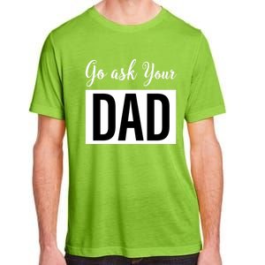 Go Ask Your Dad Mothers Day Mom Gift Funny Parenting Gift Adult ChromaSoft Performance T-Shirt