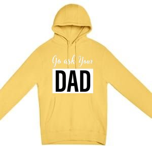 Go Ask Your Dad Mothers Day Mom Gift Funny Parenting Gift Premium Pullover Hoodie