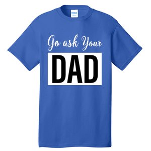 Go Ask Your Dad Mothers Day Mom Gift Funny Parenting Gift Tall T-Shirt