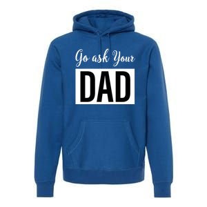 Go Ask Your Dad Mothers Day Mom Gift Funny Parenting Gift Premium Hoodie