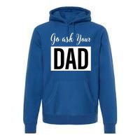 Go Ask Your Dad Mothers Day Mom Gift Funny Parenting Gift Premium Hoodie