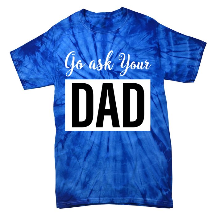 Go Ask Your Dad Mothers Day Mom Gift Funny Parenting Gift Tie-Dye T-Shirt