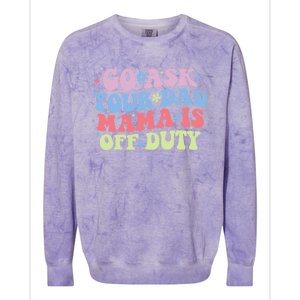 Go Ask Your Dad Mama Is Off Duty Funny MotherS Day Saying Colorblast Crewneck Sweatshirt