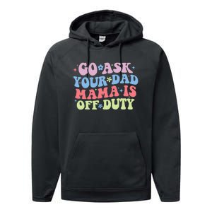 Go Ask Your Dad Mama Is Off Duty Funny MotherS Day Saying Performance Fleece Hoodie