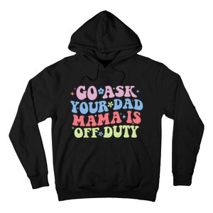 Go Ask Your Dad Mama Is Off Duty Funny MotherS Day Saying Hoodie