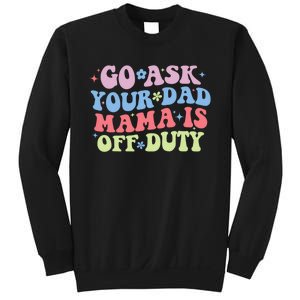 Go Ask Your Dad Mama Is Off Duty Funny MotherS Day Saying Sweatshirt