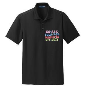 Go Ask Your Dad Mama Is Off Duty Funny MotherS Day Saying Dry Zone Grid Polo