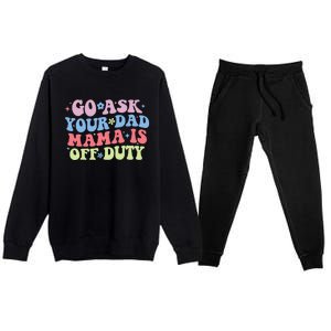 Go Ask Your Dad Mama Is Off Duty Funny MotherS Day Saying Premium Crewneck Sweatsuit Set