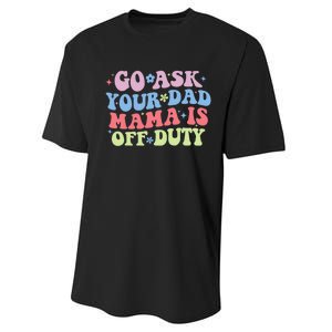 Go Ask Your Dad Mama Is Off Duty Funny MotherS Day Saying Performance Sprint T-Shirt