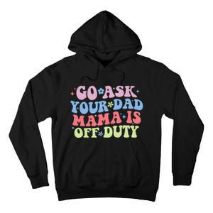 Go Ask Your Dad Mama Is Off Duty Funny MotherS Day Saying Tall Hoodie