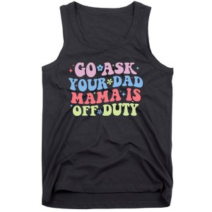 Go Ask Your Dad Mama Is Off Duty Funny MotherS Day Saying Tank Top