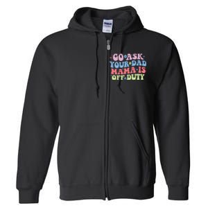 Go Ask Your Dad Mama Is Off Duty Funny MotherS Day Saying Full Zip Hoodie