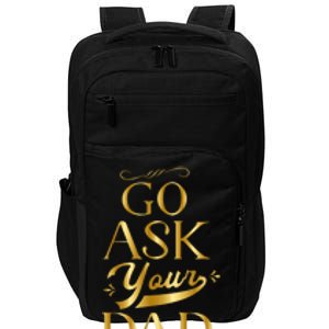 Go Ask Your Dad Cute Gift Go Ask Your Father Off Duty Mom Cool Gift Impact Tech Backpack