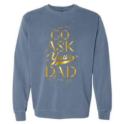 Go Ask Your Dad Cute Gift Go Ask Your Father Off Duty Mom Cool Gift Garment-Dyed Sweatshirt