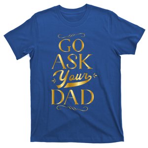 Go Ask Your Dad Cute Gift Go Ask Your Father Off Duty Mom Cool Gift T-Shirt