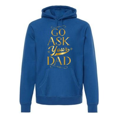 Go Ask Your Dad Cute Gift Go Ask Your Father Off Duty Mom Cool Gift Premium Hoodie