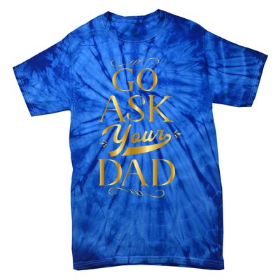 Go Ask Your Dad Cute Gift Go Ask Your Father Off Duty Mom Cool Gift Tie-Dye T-Shirt