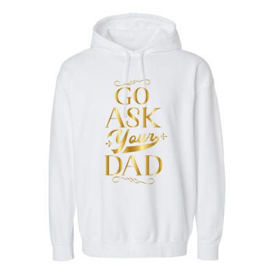 Go Ask Your Dad Cute Gift Go Ask Your Father Off Duty Mom Cool Gift Garment-Dyed Fleece Hoodie