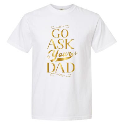 Go Ask Your Dad Cute Gift Go Ask Your Father Off Duty Mom Cool Gift Garment-Dyed Heavyweight T-Shirt