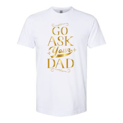 Go Ask Your Dad Cute Gift Go Ask Your Father Off Duty Mom Cool Gift Softstyle CVC T-Shirt