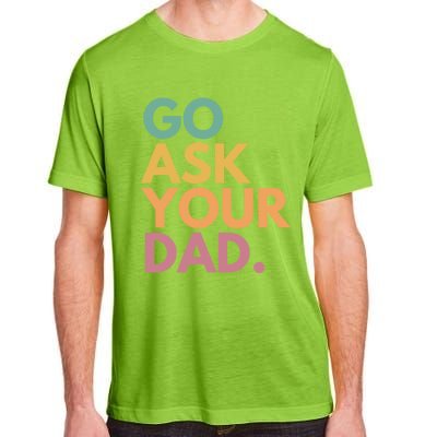 Go Ask Your Dad Great Gift Adult ChromaSoft Performance T-Shirt