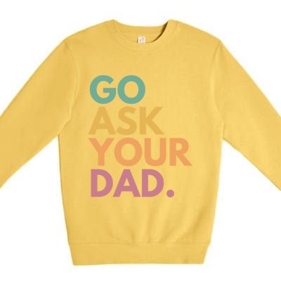 Go Ask Your Dad Great Gift Premium Crewneck Sweatshirt