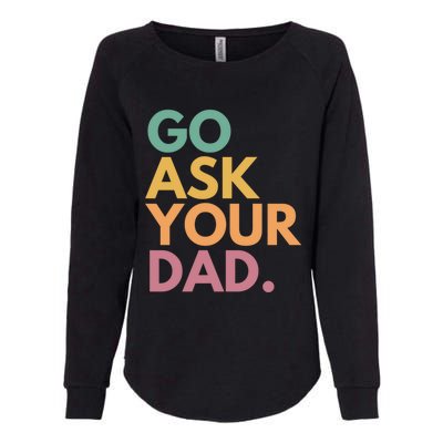 Go Ask Your Dad Great Gift Womens California Wash Sweatshirt