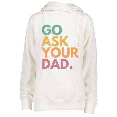 Go Ask Your Dad Great Gift Womens Funnel Neck Pullover Hood