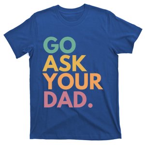 Go Ask Your Dad Great Gift T-Shirt