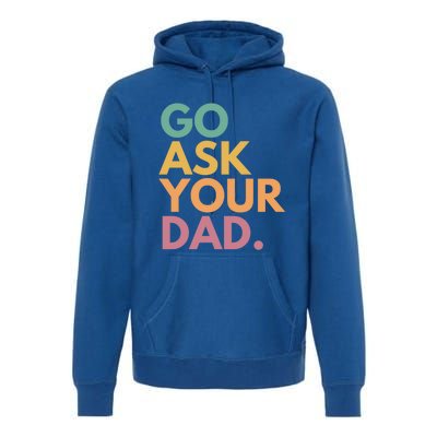 Go Ask Your Dad Great Gift Premium Hoodie