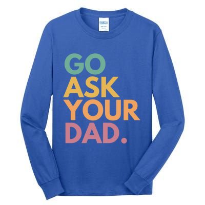 Go Ask Your Dad Great Gift Tall Long Sleeve T-Shirt