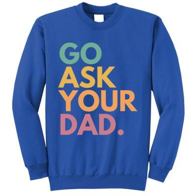 Go Ask Your Dad Great Gift Tall Sweatshirt